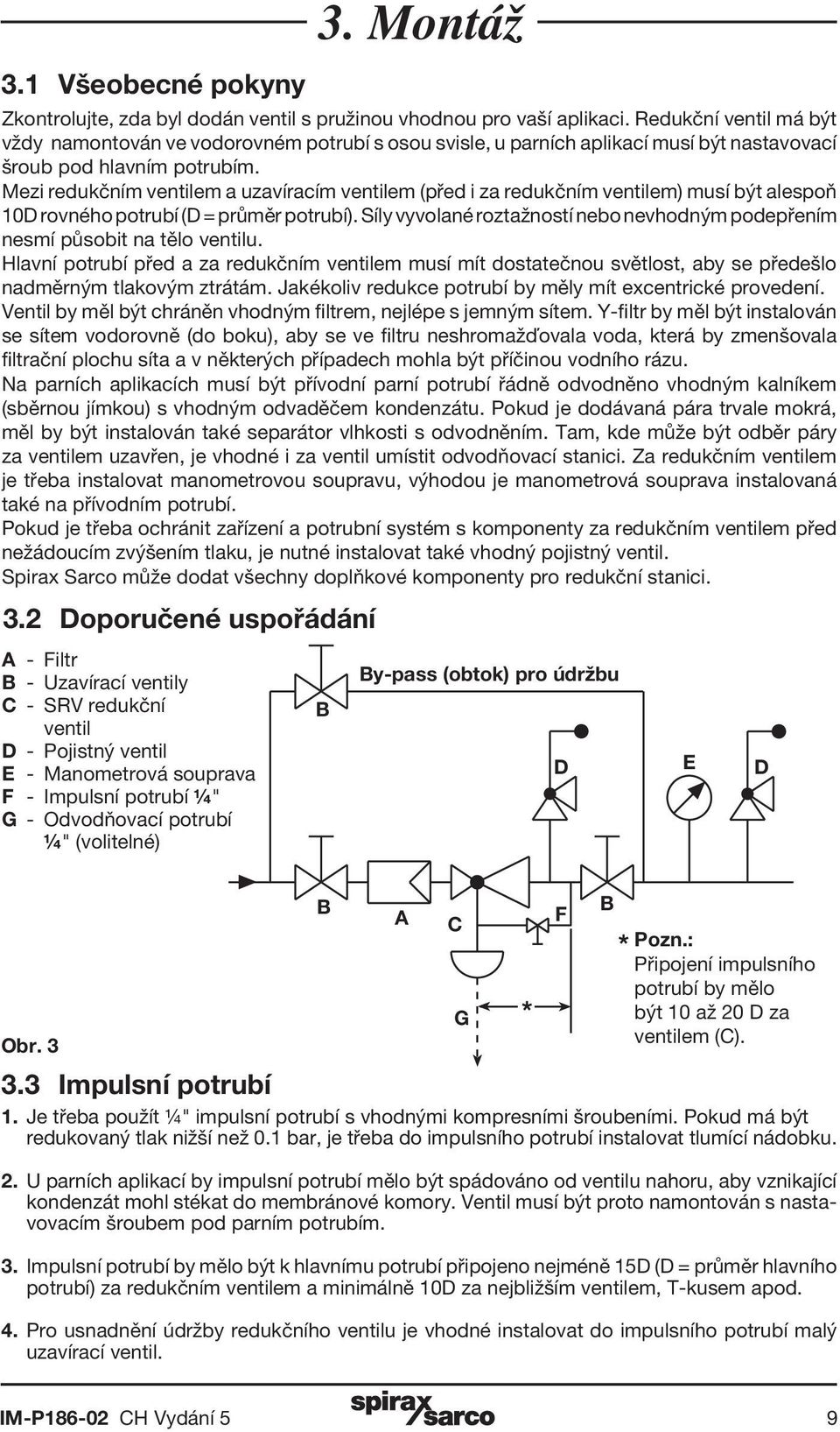 Mezi redukčním ventilem a uzavíracím ventilem (před i za redukčním ventilem) musí být alespoň 10D rovného potrubí (D = průměr potrubí).