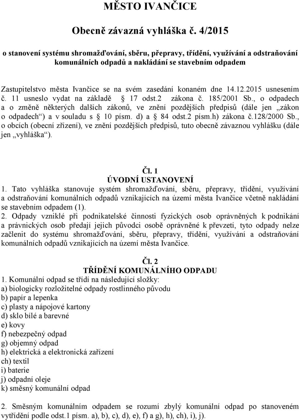 konaném dne 14.12.2015 usnesením č. 11 usneslo vydat na základě 17 odst.2 zákona č. 185/2001 Sb.