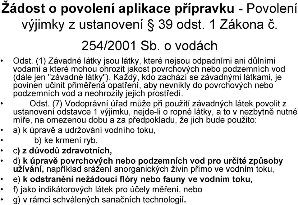 Každý, kdo zachází se závadnými látkami, je povinen učinit přiměřená opatření, aby nevnikly do povrchových nebo podzemních vod a neohrozily jejich prostředí. Odst.