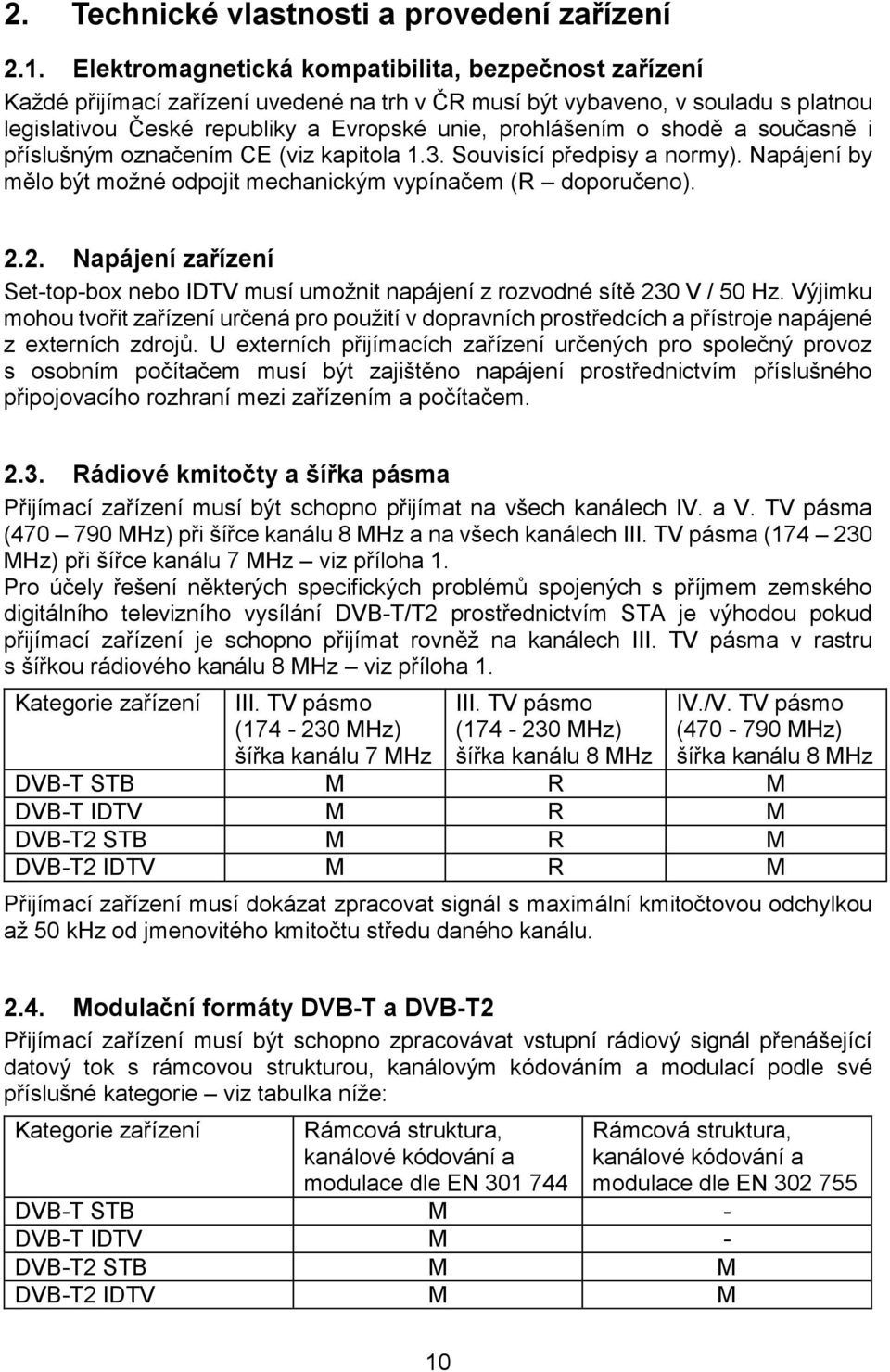 shodě a současně i příslušným označením CE (viz kapitola 1.3. Souvisící předpisy a normy). Napájení by mělo být možné odpojit mechanickým vypínačem (R doporučeno). 2.