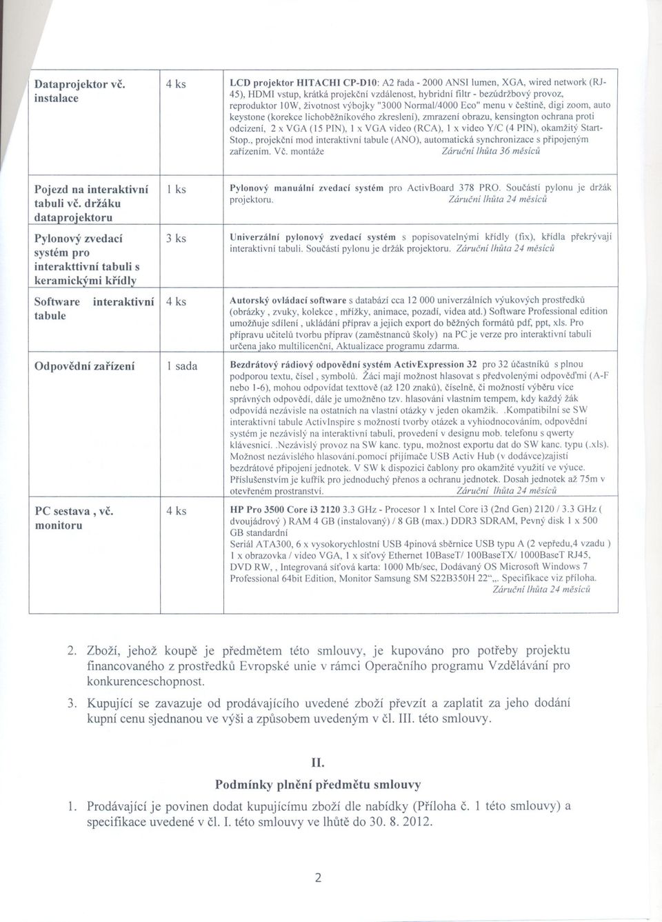 životnost výbojky "3000 Normal/4000 Eco" menu v ceštine, digi zoom, auto keystone (korekce lichobežníkového zkreslení), zmrazení obrazu, kensington ochrana proti odcizení, 2 x VGA (15 PIN), I x VGA