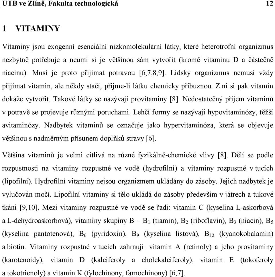 Z ní si pak vitamin dokáže vytvořit. Takové látky se nazývají provitaminy [8]. Nedostatečný příjem vitaminů v potravě se projevuje různými poruchami.