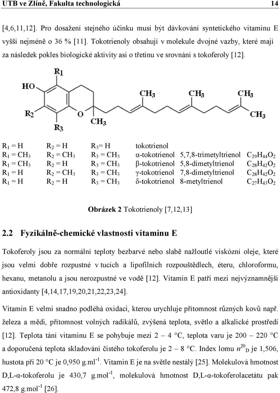 R 1 = H R 2 = H R 3 = H tokotrienol R 1 = CH 3 R 2 = CH 3 R 3 = CH 3 α-tokotrienol 5,7,8-trimetyltrienol C 29 H 44 O 2 R 1 = CH 3 R 2 = H R 3 = CH 3 β-tokotrienol 5,8-dimetyltrienol C 28 H 42 O 2 R 1