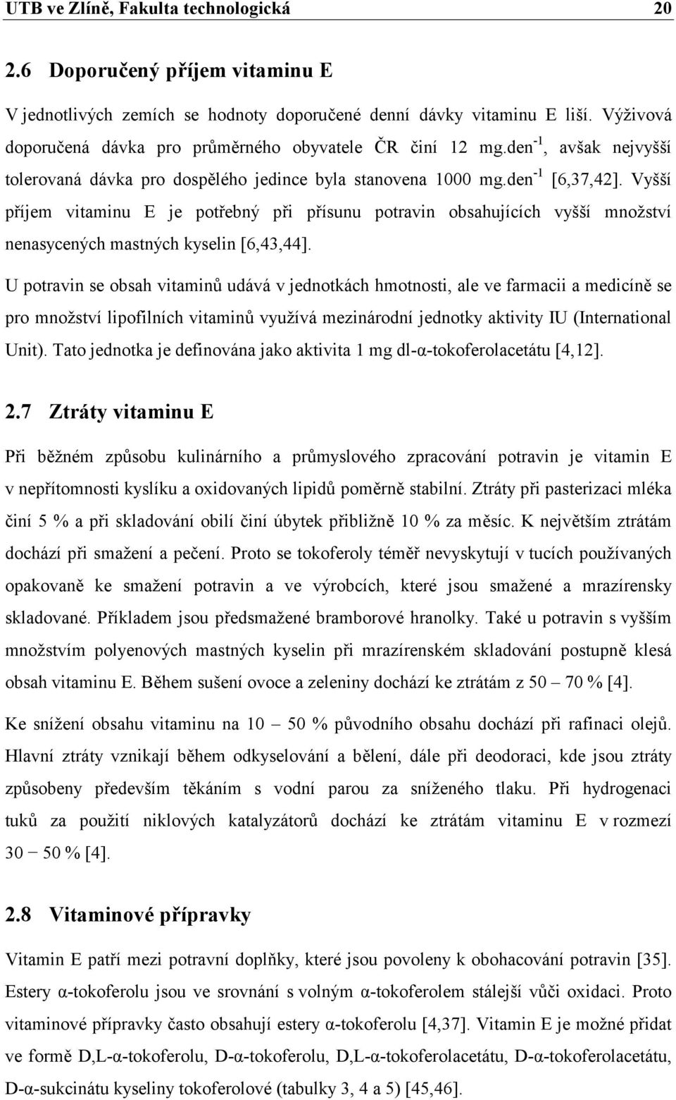 Vyšší příjem vitaminu E je potřebný při přísunu potravin obsahujících vyšší množství nenasycených mastných kyselin [6,43,44].