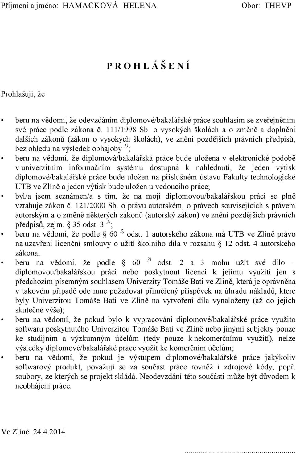 o vysokých školách a o změně a doplnění dalších zákonů (zákon o vysokých školách), ve znění pozdějších právních předpisů, bez ohledu na výsledek obhajoby 1) ; beru na vědomí, že diplomová/bakalářská