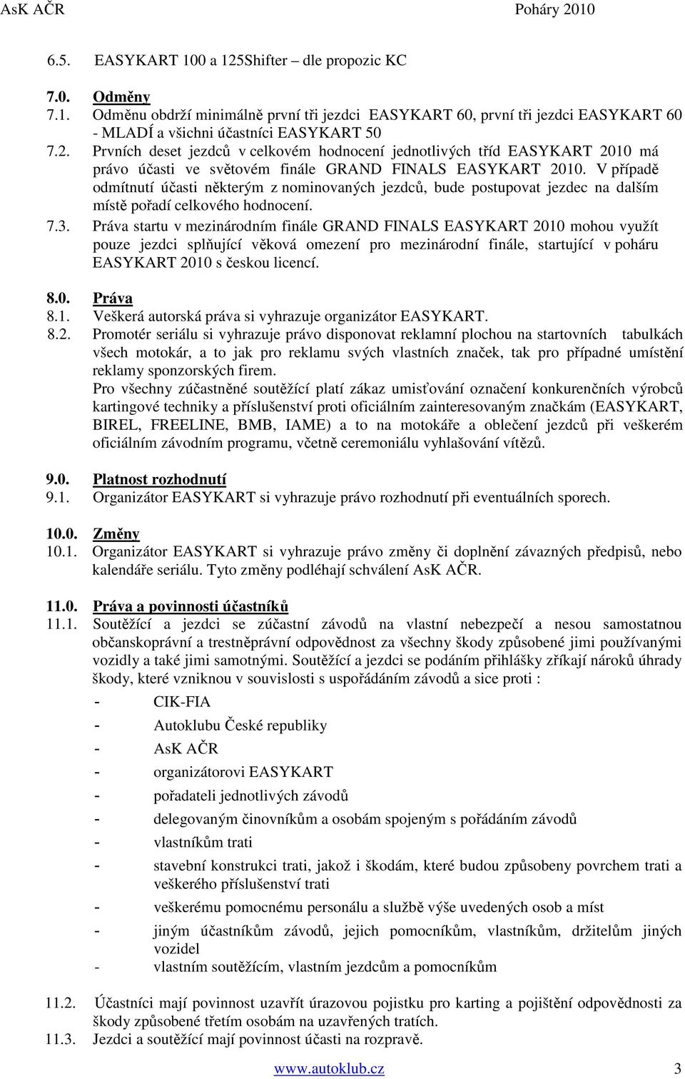 Práva startu v mezinárodním finále GRAND FINALS EASYKART 2010 mohou využít pouze jezdci splňující věková omezení pro mezinárodní finále, startující v poháru EASYKART 2010 s českou licencí. 8.0. Práva 8.