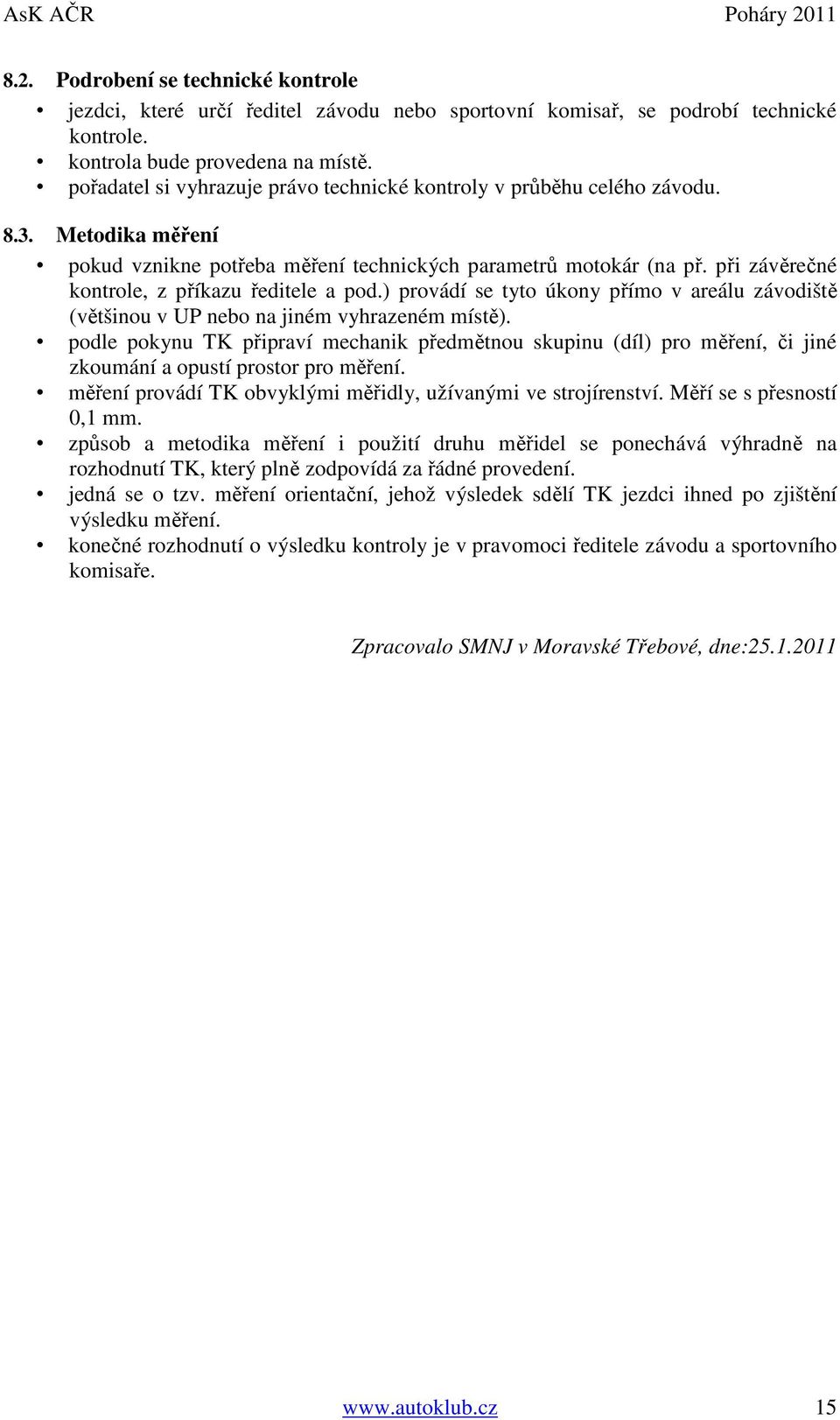 při závěrečné kontrole, z příkazu ředitele a pod.) provádí se tyto úkony přímo v areálu závodiště (většinou v UP nebo na jiném vyhrazeném místě).