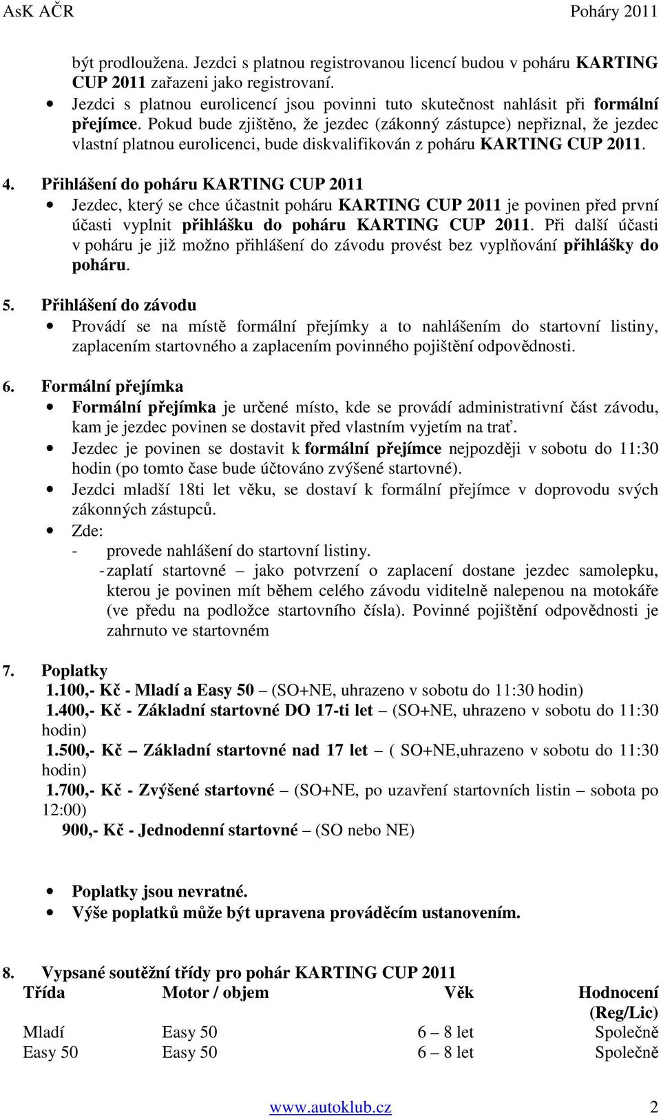 Pokud bude zjištěno, že jezdec (zákonný zástupce) nepřiznal, že jezdec vlastní platnou eurolicenci, bude diskvalifikován z poháru KARTING CUP 2011. 4.