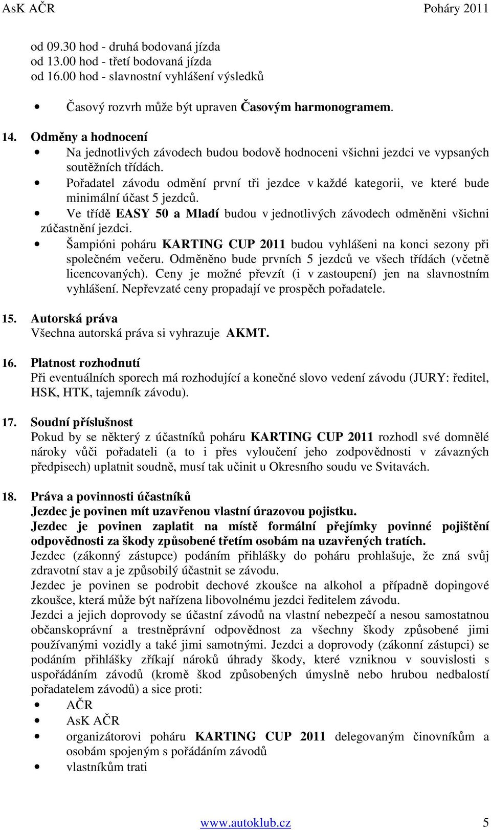 Pořadatel závodu odmění první tři jezdce v každé kategorii, ve které bude minimální účast 5 jezdců. Ve třídě EASY 50 a Mladí budou v jednotlivých závodech odměněni všichni zúčastnění jezdci.