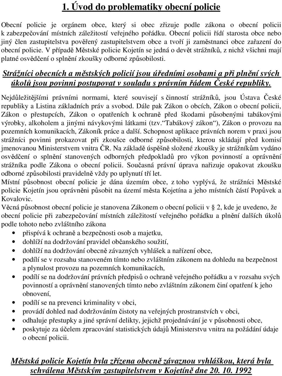 V případě Městské policie Kojetín se jedná o devět strážníků, z nichž všichni mají platné osvědčení o splnění zkoušky odborné způsobilosti.