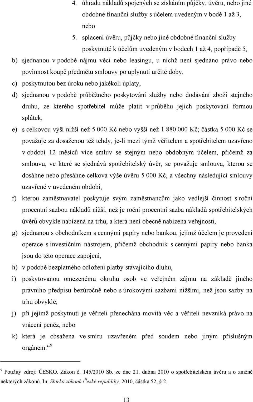 povinnost koupě předmětu smlouvy po uplynutí určité doby, c) poskytnutou bez úroku nebo jakékoli úplaty, d) sjednanou v podobě průběžného poskytování služby nebo dodávání zboží stejného druhu, ze