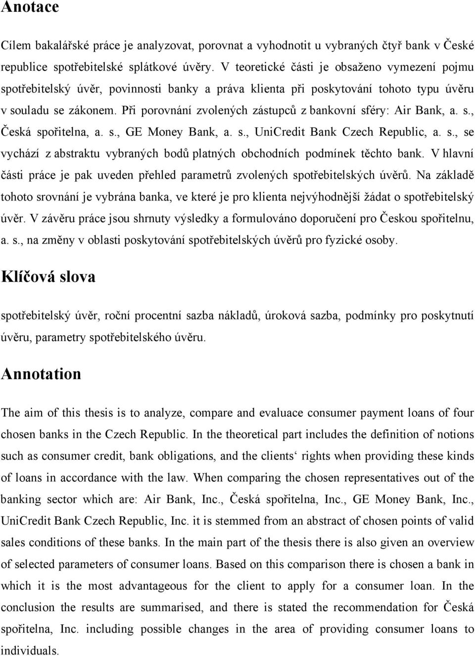 Při porovnání zvolených zástupců z bankovní sféry: Air Bank, a. s., Česká spořitelna, a. s., GE Money Bank, a. s., UniCredit Bank Czech Republic, a. s., se vychází z abstraktu vybraných bodů platných obchodních podmínek těchto bank.