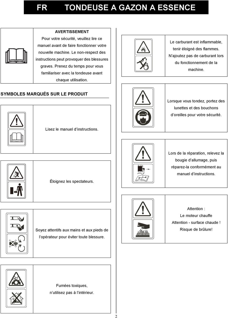 Le carburant est inflammable, tenir éloigné des flammes. N ajoutez pas de carburant lors du fonctionnement de la machine.