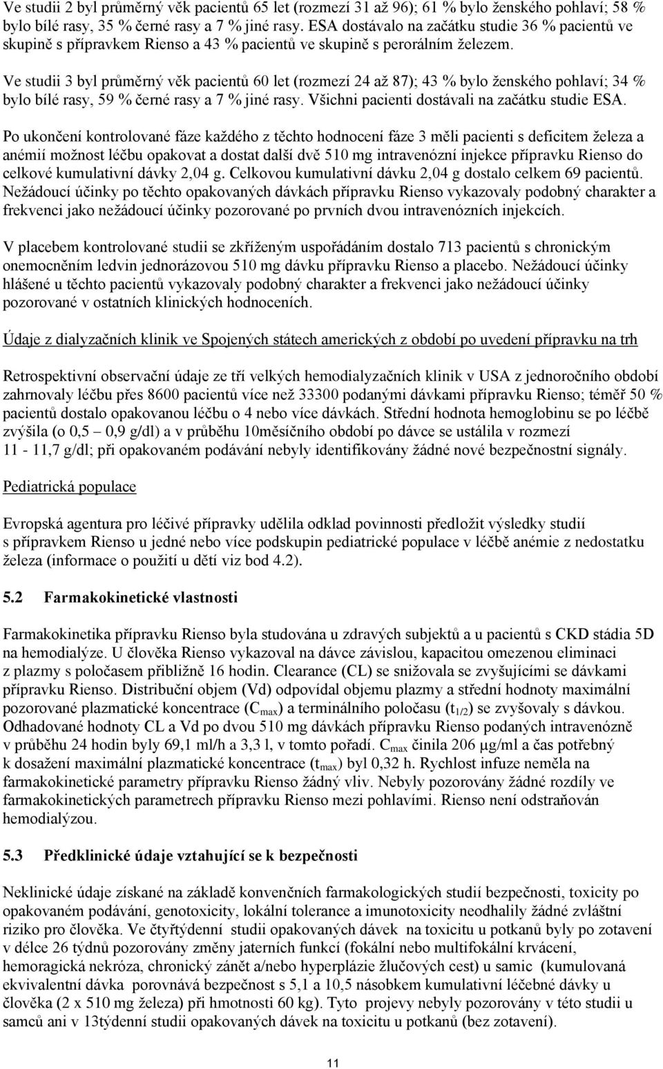 Ve studii 3 byl průměrný věk pacientů 60 let (rozmezí 24 až 87); 43 % bylo ženského pohlaví; 34 % bylo bílé rasy, 59 % černé rasy a 7 % jiné rasy. Všichni pacienti dostávali na začátku studie ESA.