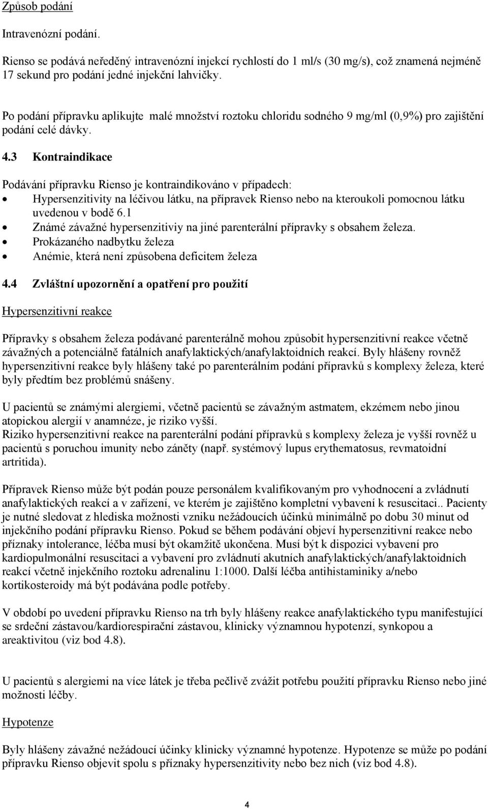 3 Kontraindikace Podávání přípravku Rienso je kontraindikováno v případech: Hypersenzitivity na léčivou látku, na přípravek Rienso nebo na kteroukoli pomocnou látku uvedenou v bodě 6.