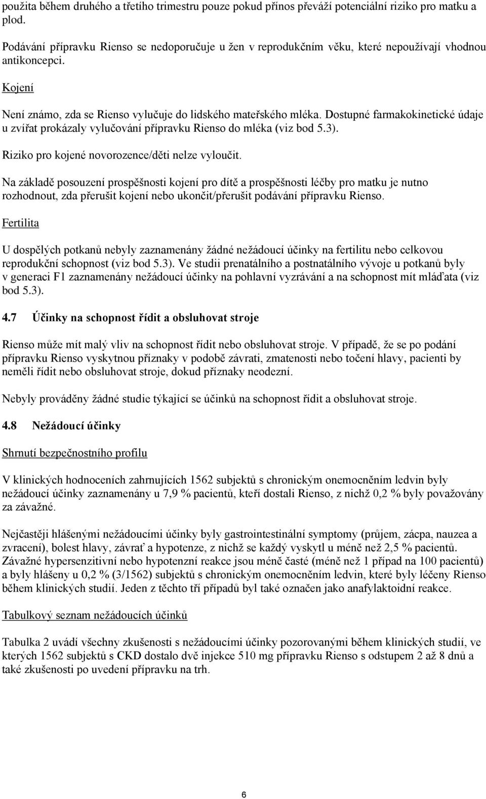 Dostupné farmakokinetické údaje u zvířat prokázaly vylučování přípravku Rienso do mléka (viz bod 5.3). Riziko pro kojené novorozence/děti nelze vyloučit.