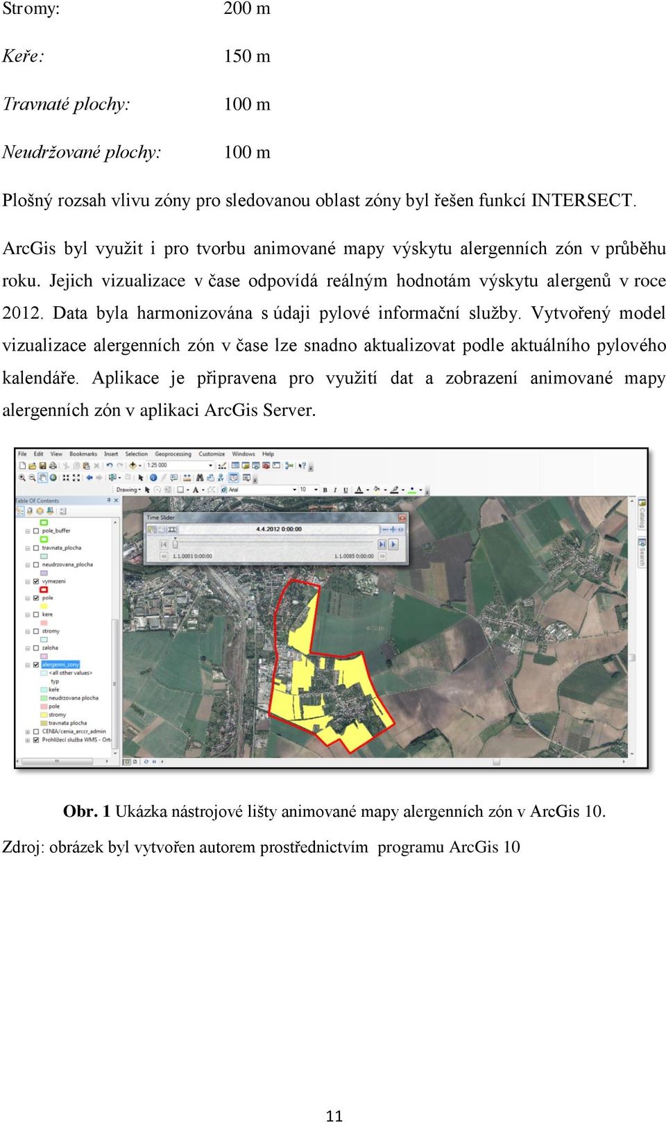 Data byla harmonizována s údaji pylové informační sluţby. Vytvořený model vizualizace alergenních zón v čase lze snadno aktualizovat podle aktuálního pylového kalendáře.