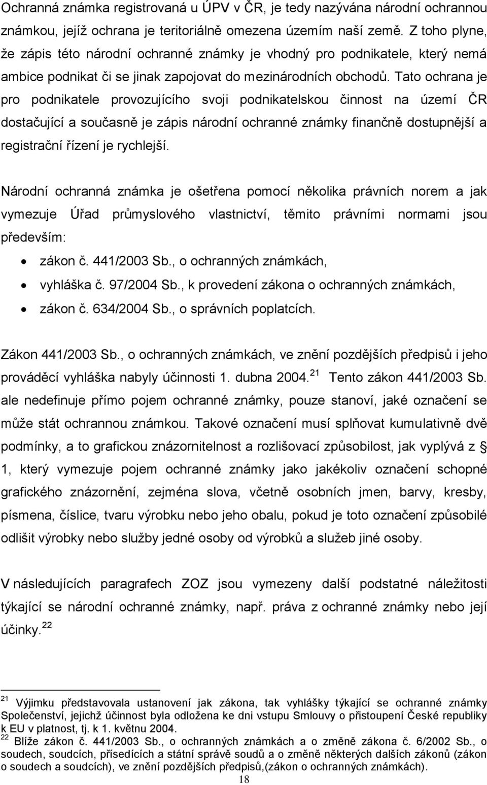 Tato ochrana je pro podnikatele provozujícího svoji podnikatelskou činnost na území ČR dostačující a současně je zápis národní ochranné známky finančně dostupnější a registrační řízení je rychlejší.