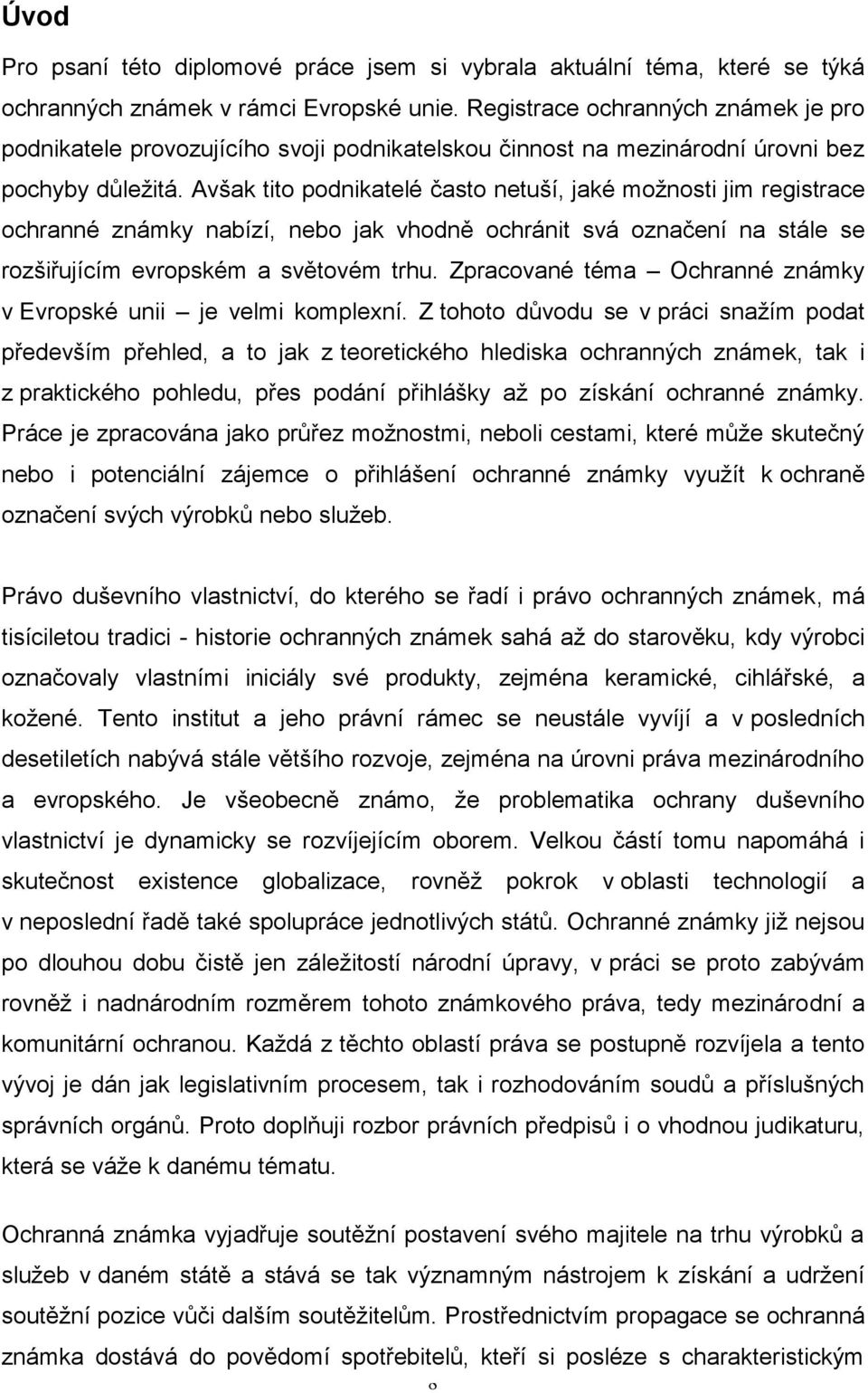 Avšak tito podnikatelé často netuší, jaké možnosti jim registrace ochranné známky nabízí, nebo jak vhodně ochránit svá označení na stále se rozšiřujícím evropském a světovém trhu.