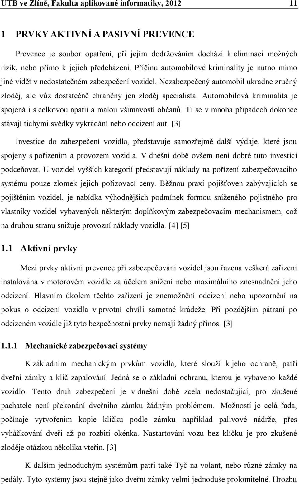 Nezabezpečený automobil ukradne zručný zloděj, ale vůz dostatečně chráněný jen zloděj specialista. Automobilová kriminalita je spojená i s celkovou apatií a malou všímavostí občanů.
