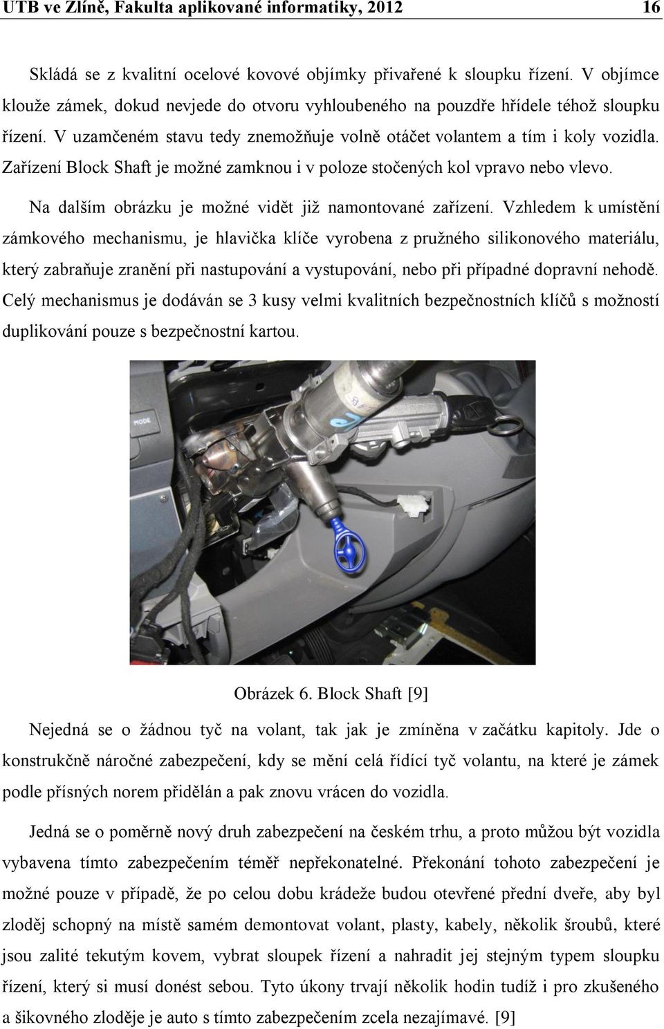 Zařízení Block Shaft je možné zamknou i v poloze stočených kol vpravo nebo vlevo. Na dalším obrázku je možné vidět již namontované zařízení.