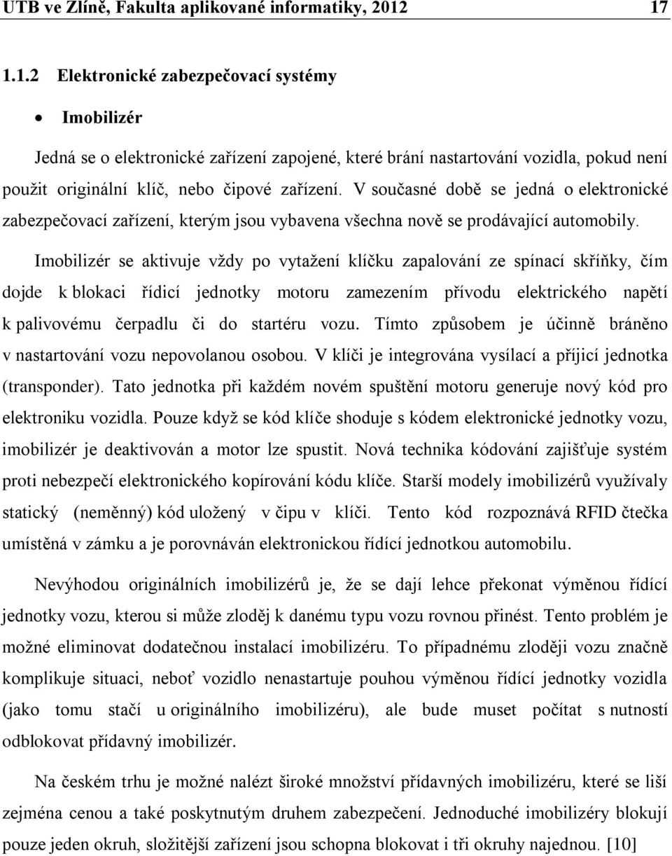 V současné době se jedná o elektronické zabezpečovací zařízení, kterým jsou vybavena všechna nově se prodávající automobily.
