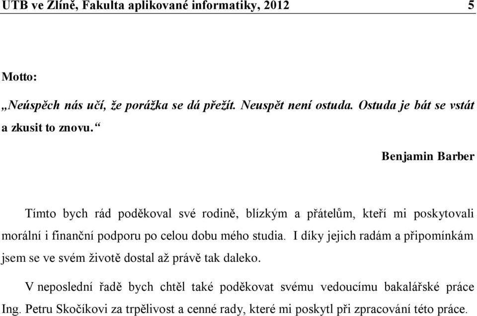 Benjamin Barber Tímto bych rád poděkoval své rodině, blízkým a přátelům, kteří mi poskytovali morální i finanční podporu po celou dobu mého