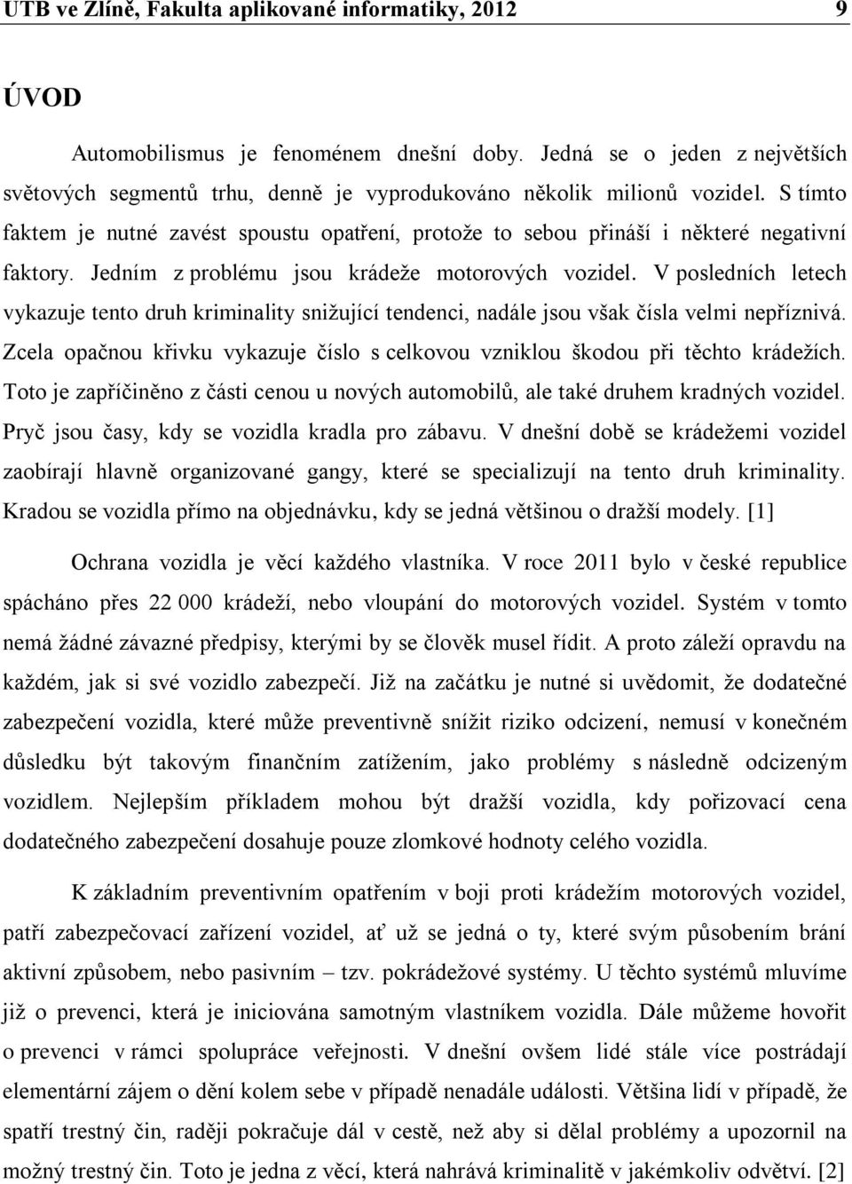 S tímto faktem je nutné zavést spoustu opatření, protože to sebou přináší i některé negativní faktory. Jedním z problému jsou krádeže motorových vozidel.