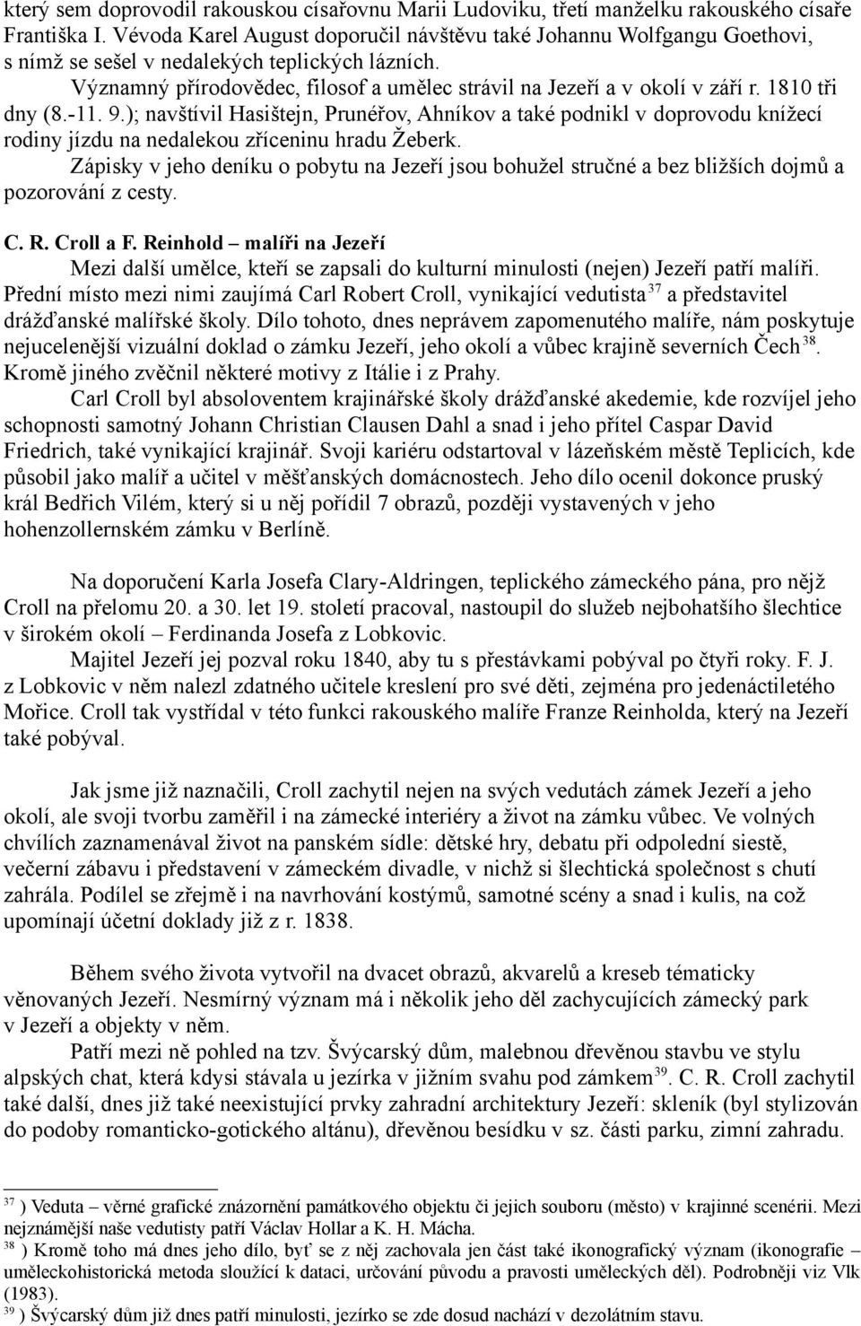 1810 tři dny (8.-11. 9.); navštívil Hasištejn, Prunéřov, Ahníkov a také podnikl v doprovodu knížecí rodiny jízdu na nedalekou zříceninu hradu Žeberk.