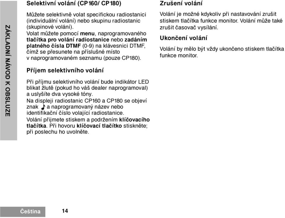 (pouze CP180). Pøíjem selektivního volání Pøi pøíjmu selektivního volání bude indikátor LED blikat žlutì (pokud ho váš dealer naprogramoval) a uslyšíte dva vysoké tóny.