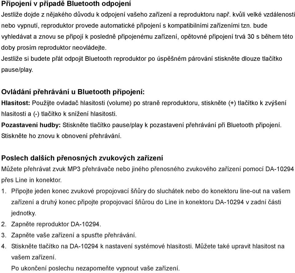 bude vyhledávat a znovu se připojí k posledně připojenému zařízení, opětovné připojení trvá 30 s během této doby prosím reproduktor neovládejte.