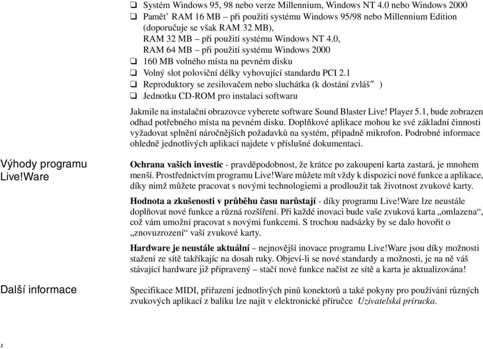 0, RAM 64 MB pøi použití systému Windows 2000 160 MB volného místa na pevném disku Volný slot polovièní délky vyhovující standardu PCI 2.