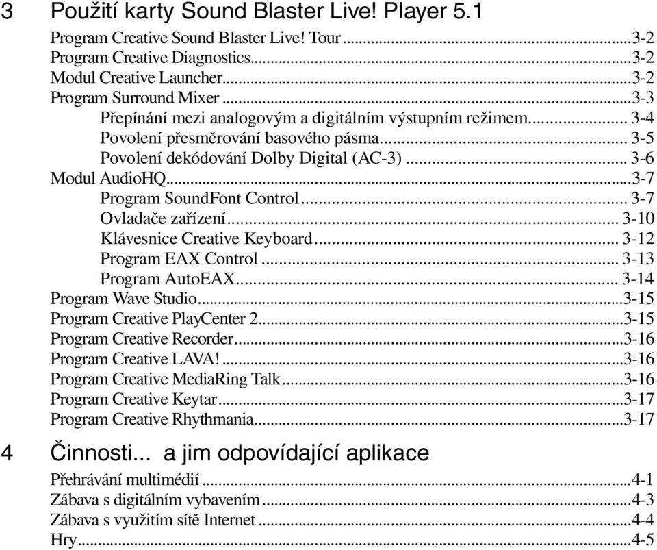 ..3-7 Program Sound ont Control... 3-7 Ovladaèe zaøízení... 3-10 Klávesnice Creative Keyboard... 3-12 Program EAX Control... 3-13 Program AutoEAX... 3-14 Program Wave Studio.