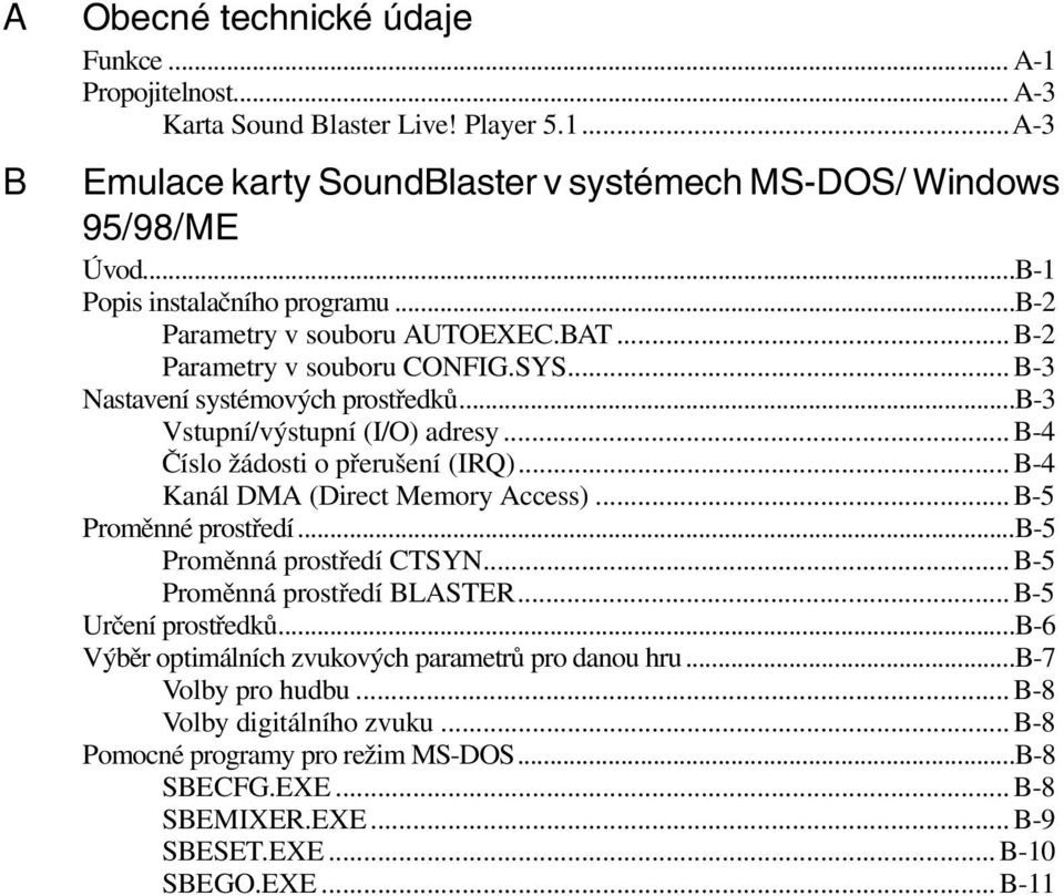 .. B-4 Èíslo žádosti o pøerušení (IRQ)... B-4 Kanál DMA (Direct Memory Access)... B-5 Promìnné prostøedí...b-5 Promìnná prostøedí CTSYN... B-5 Promìnná prostøedí BLASTER... B-5 Urèení prostøedkù.