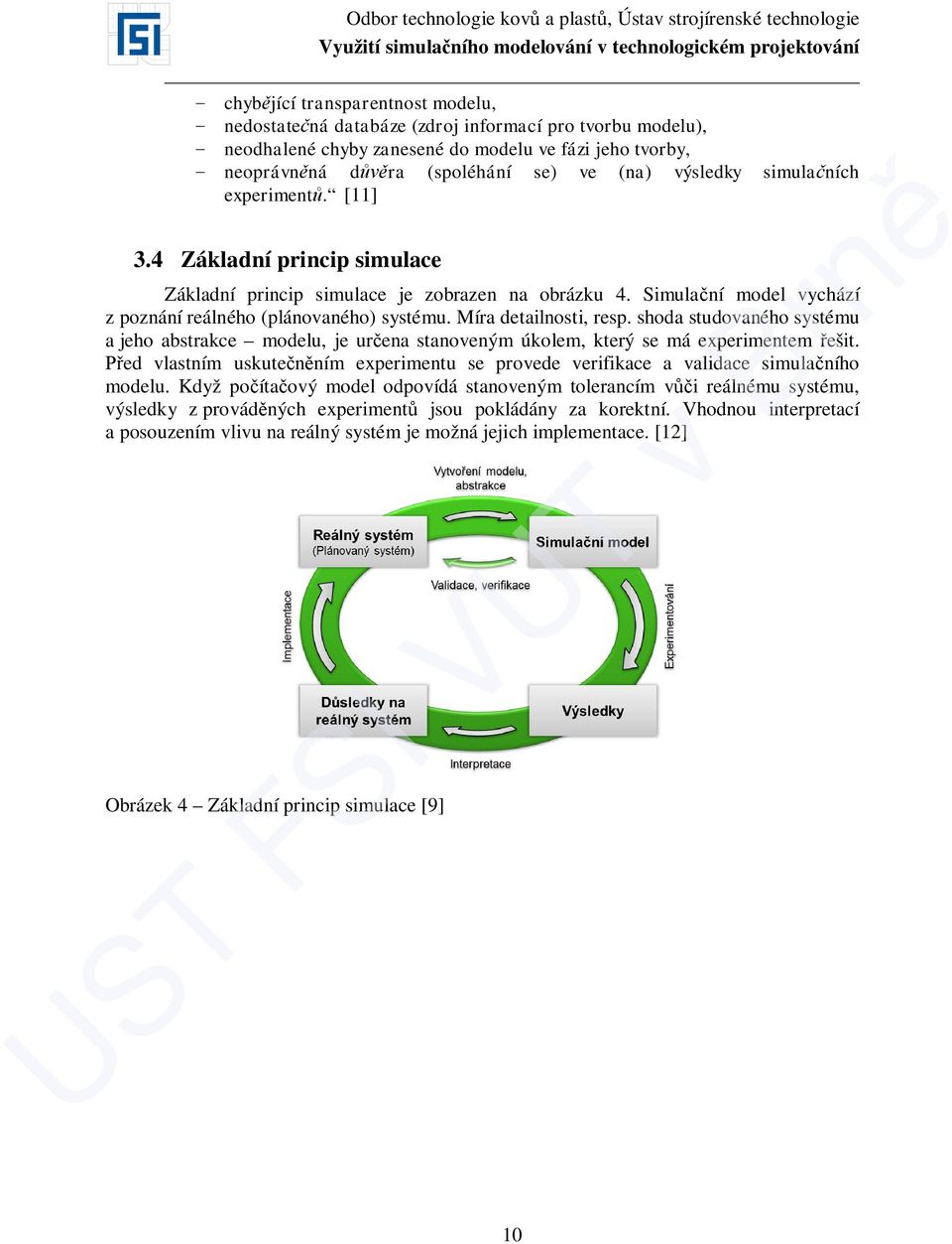 Míra detailnosti, resp. shoda studovaného systému a jeho abstrakce modelu, je určena stanoveným úkolem, který se má experimentem řešit.