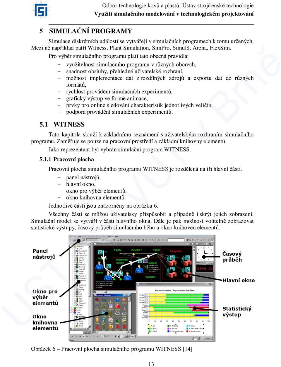 rozdílných zdrojů a exportu dat do různých formátů, - rychlost provádění simulačních experimentů, - grafický výstup ve formě animace, - prvky pro online sledování charakteristik jednotlivých veličin,