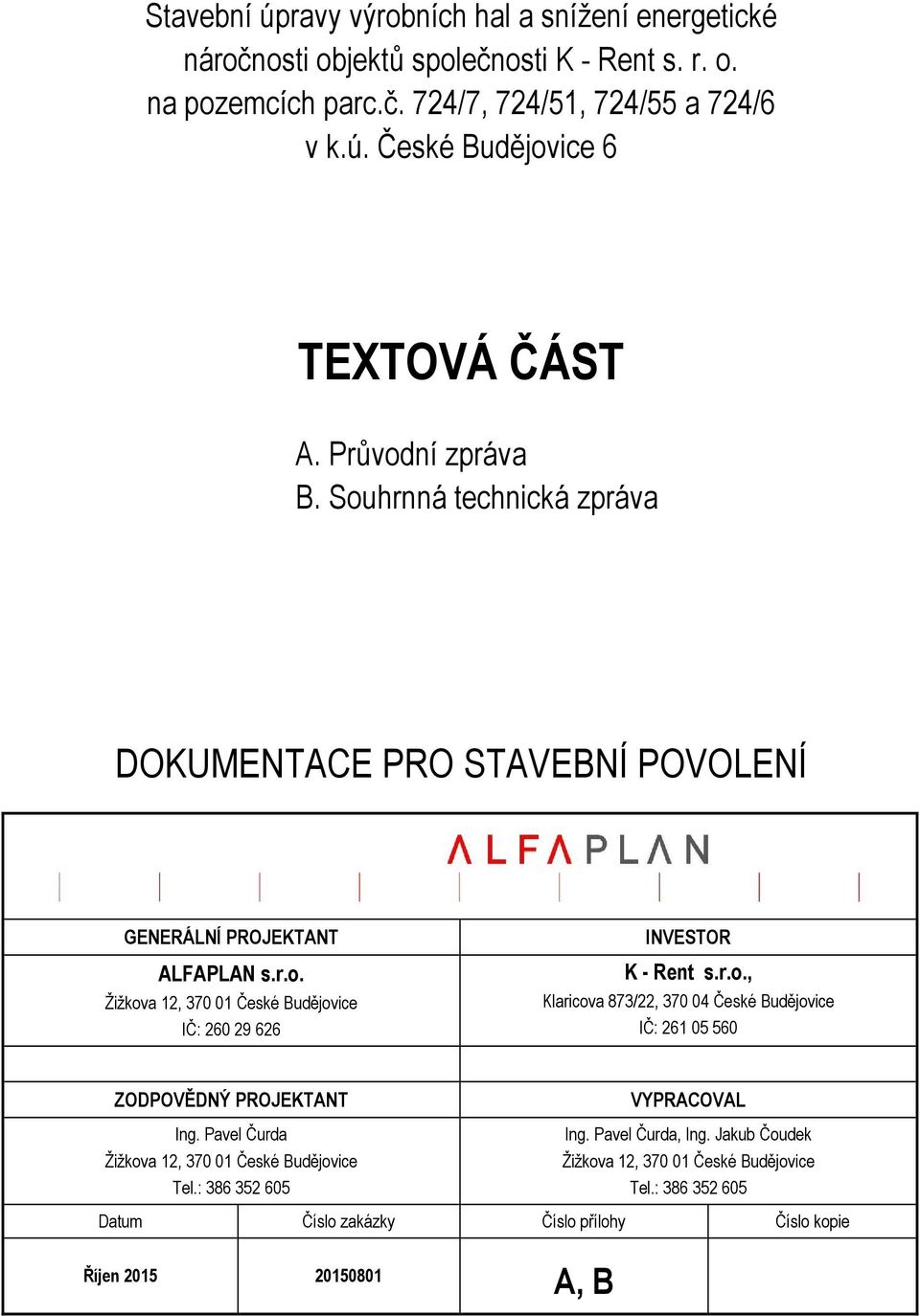 r.o., Klaricova 873/22, 370 04 České Budějovice IČ: 261 05 560 ZODPOVĚDNÝ PROJEKTANT Ing. Pavel Čurda Žižkova 12, 370 01 České Budějovice Tel.: 386 352 605 VYPRACOVAL Ing.