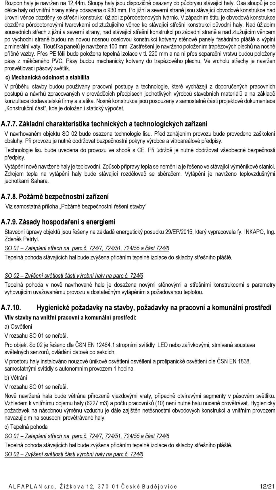 V západním štítu je obvodová konstrukce dozděna pórobetonovými tvarovkami od ztužujícího věnce ke stávající střešní konstrukci původní haly.