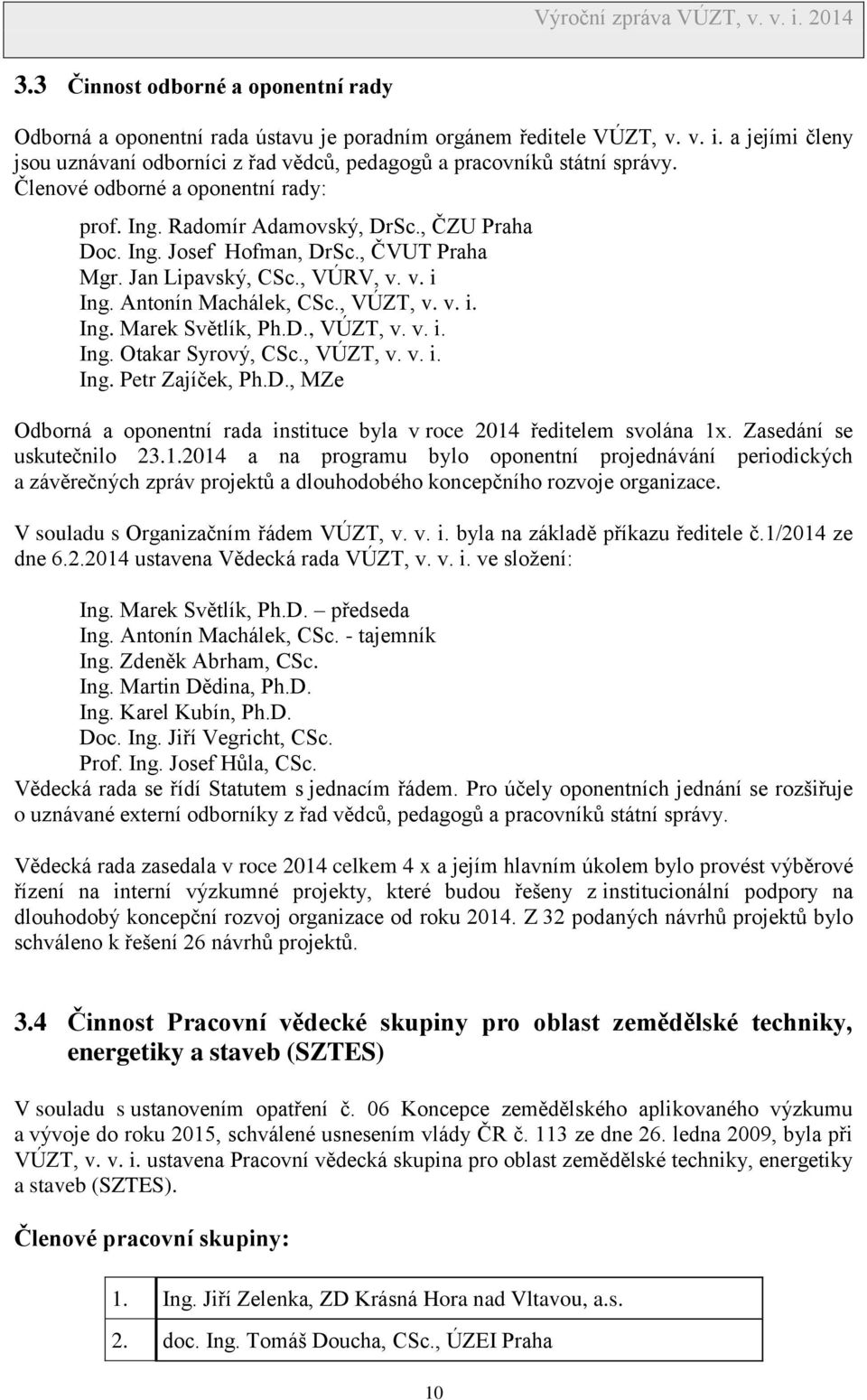 , ČVUT Praha Mgr. Jan Lipavský, CSc., VÚRV, v. v. i Ing. Antonín Machálek, CSc., VÚZT, v. v. i. Ing. Marek Světlík, Ph.D., VÚZT, v. v. i. Ing. Otakar Syrový, CSc., VÚZT, v. v. i. Ing. Petr Zajíček, Ph.