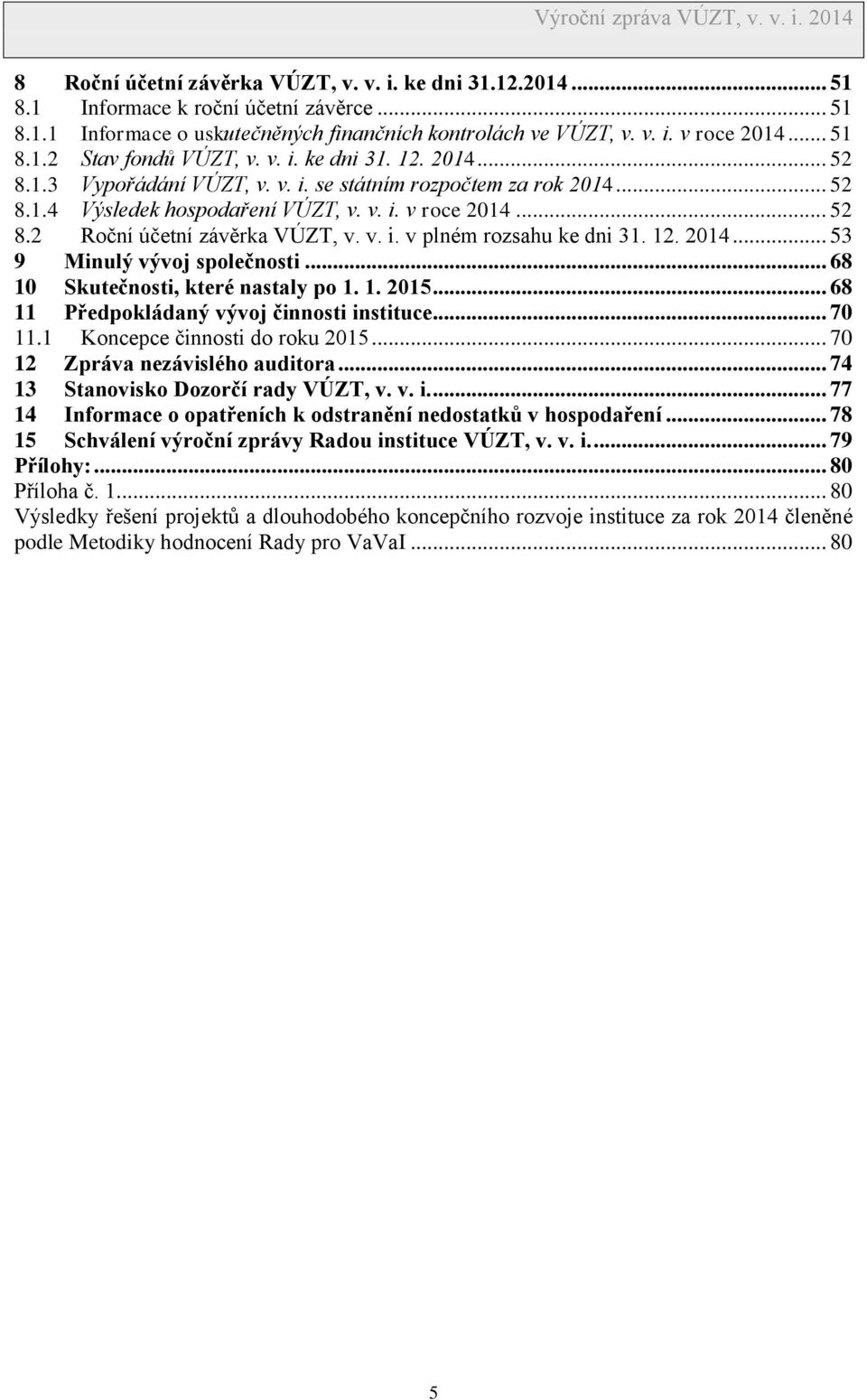 12. 2014... 53 9 Minulý vývoj společnosti... 68 10 Skutečnosti, které nastaly po 1. 1. 2015... 68 11 Předpokládaný vývoj činnosti instituce... 70 11.1 Koncepce činnosti do roku 2015.