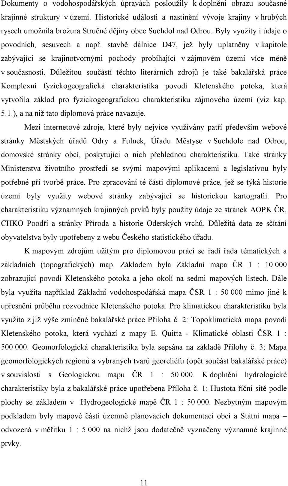 stavbě dálnice D47, jež byly uplatněny v kapitole zabývající se krajinotvornými pochody probíhající v zájmovém území více méně v současnosti.