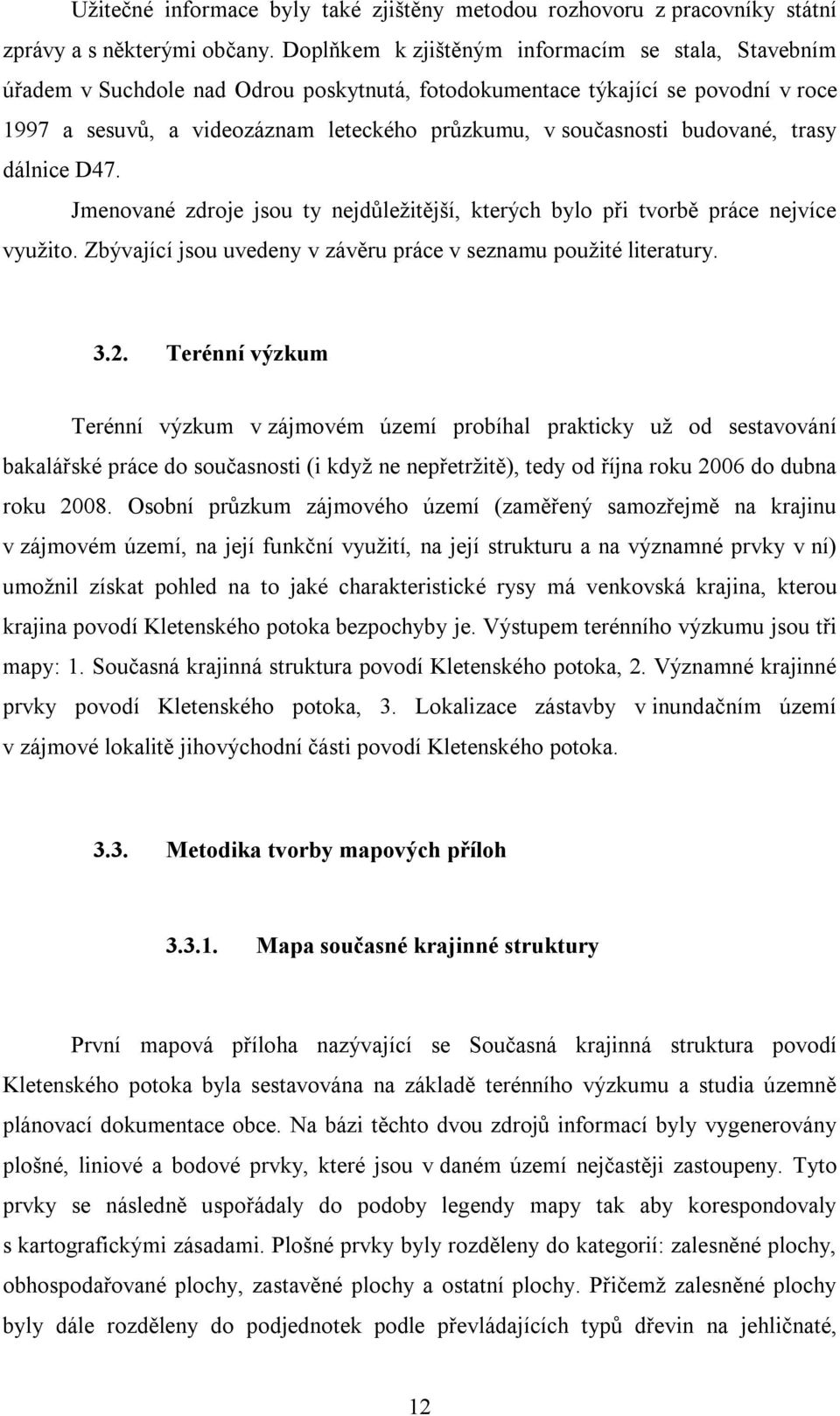 budované, trasy dálnice D47. Jmenované zdroje jsou ty nejdůležitější, kterých bylo při tvorbě práce nejvíce využito. Zbývající jsou uvedeny v závěru práce v seznamu použité literatury. 3.2.