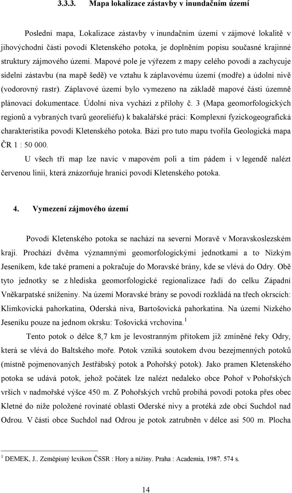 Mapové pole je výřezem z mapy celého povodí a zachycuje sídelní zástavbu (na mapě šedě) ve vztahu k záplavovému území (modře) a údolní nivě (vodorovný rastr).