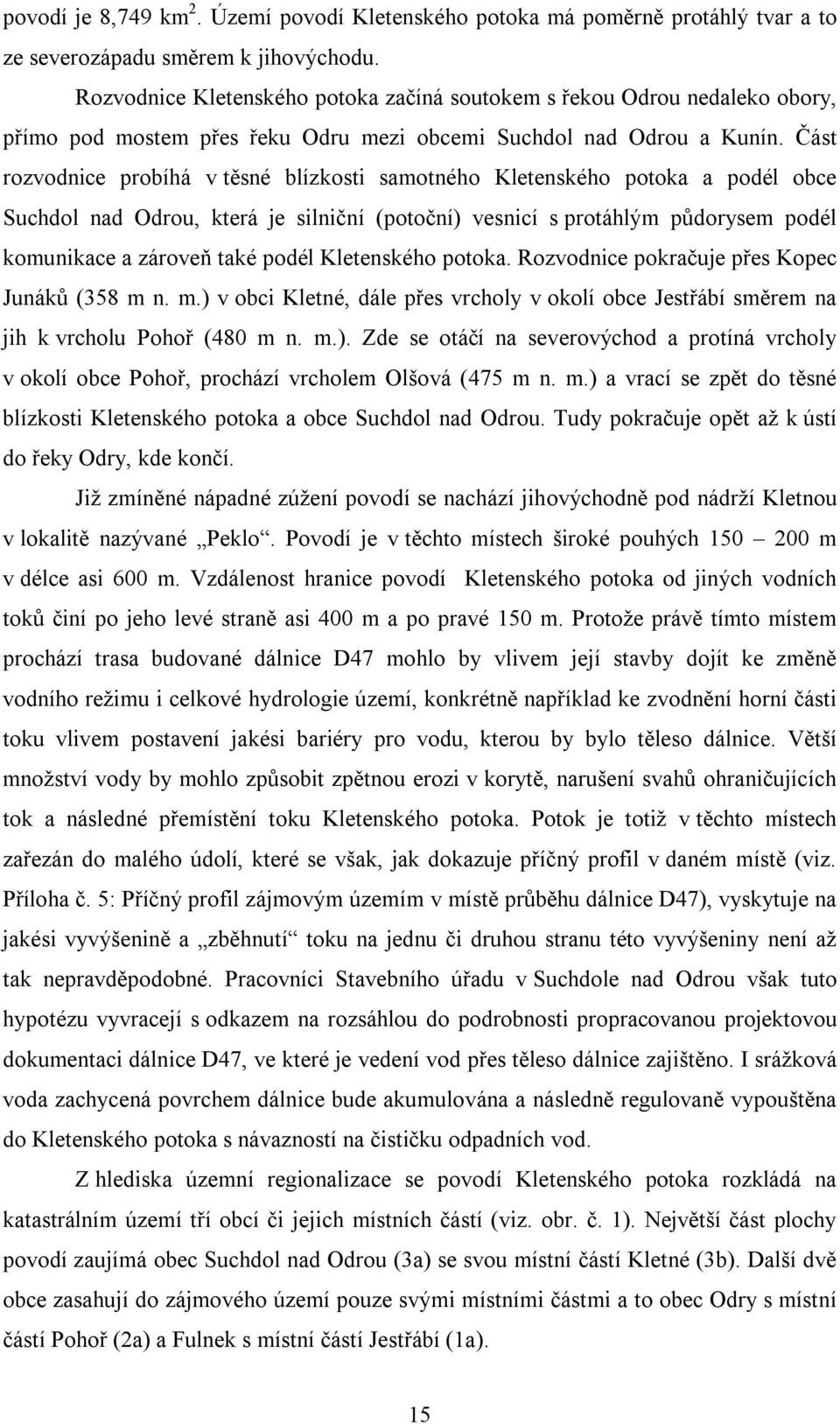 Část rozvodnice probíhá v těsné blízkosti samotného Kletenského potoka a podél obce Suchdol nad Odrou, která je silniční (potoční) vesnicí s protáhlým půdorysem podél komunikace a zároveň také podél