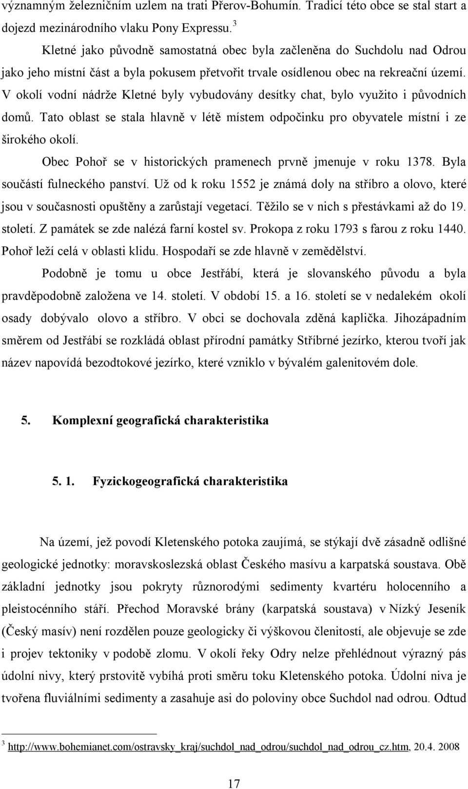 V okolí vodní nádrže Kletné byly vybudovány desítky chat, bylo využito i původních domů. Tato oblast se stala hlavně v létě místem odpočinku pro obyvatele místní i ze širokého okolí.