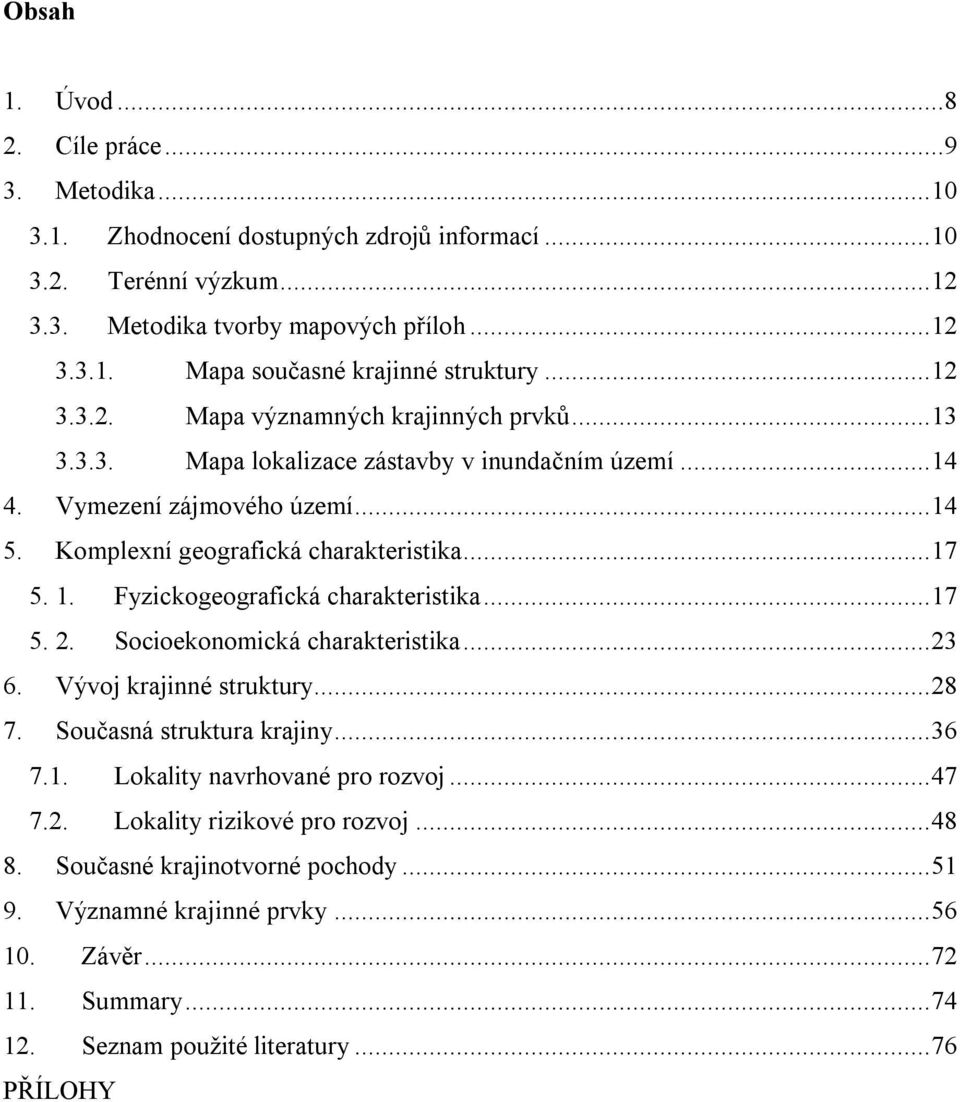 Fyzickogeografická charakteristika...17 5. 2. Socioekonomická charakteristika...23 6. Vývoj krajinné struktury...28 7. Současná struktura krajiny...36 7.1. Lokality navrhované pro rozvoj...47 7.