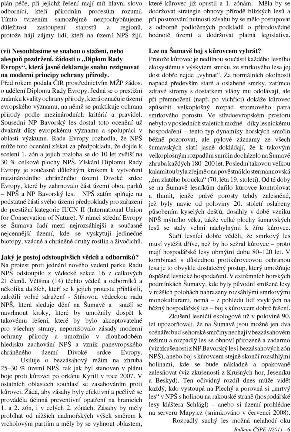 (vi) Nesouhlasíme se snahou o stažení, nebo alespoň pozdržení, žádosti o Diplom Rady Evropy, která jasně deklaruje snahu rezignovat na moderní principy ochrany přírody.