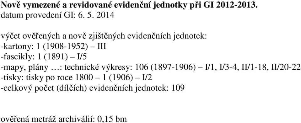 (1891) I/5 -mapy, plány : technické výkresy: 106 (1897-1906) I/1, I/3-4, II/1-18, II/20-22 -tisky: