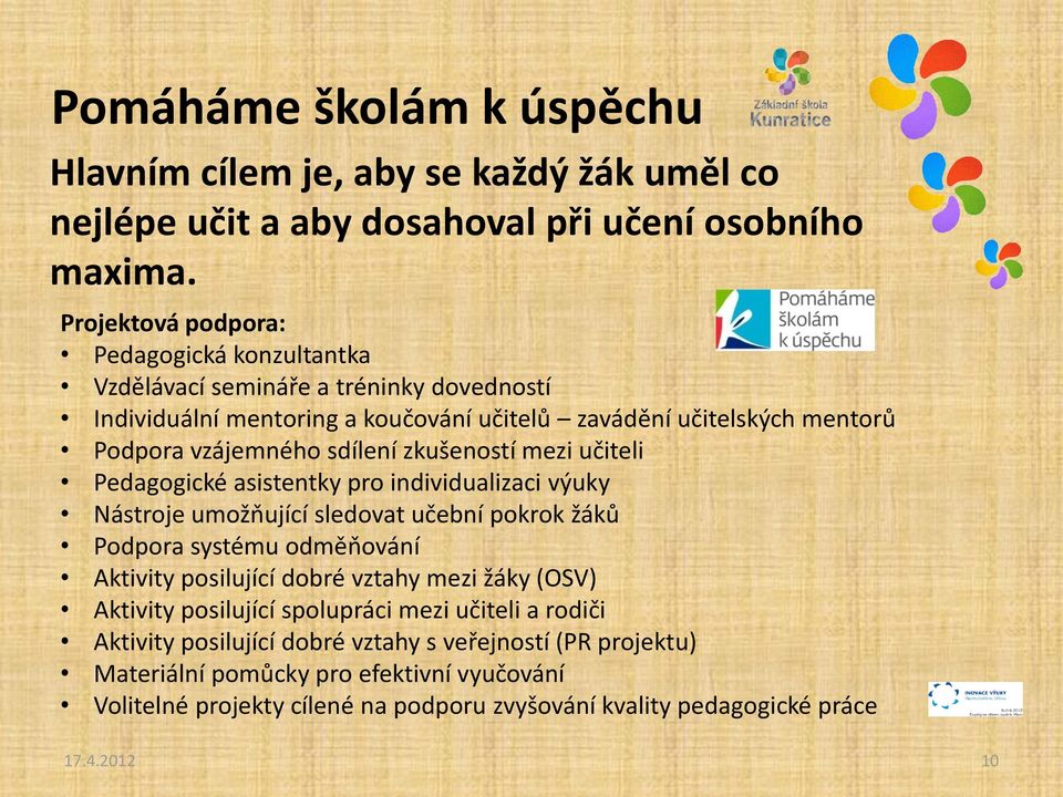 zkušeností mezi učiteli Pedagogické asistentky pro individualizaci výuky Nástroje umožňující sledovat učební pokrok žáků Podpora systému odměňování Aktivity posilující dobré vztahy mezi