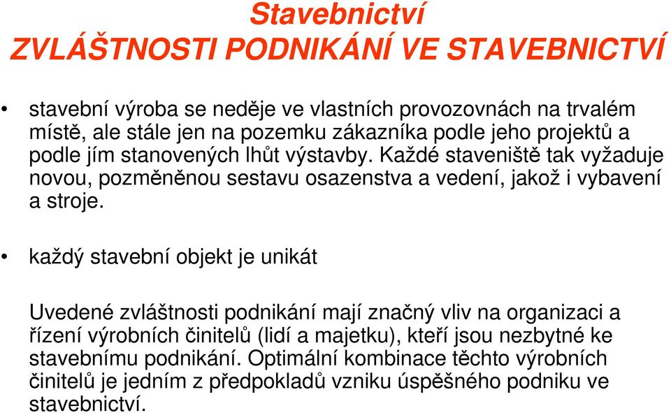 Každé staveniště tak vyžaduje novou, pozměněnou sestavu osazenstva a vedení, jakož i vybavení a stroje.